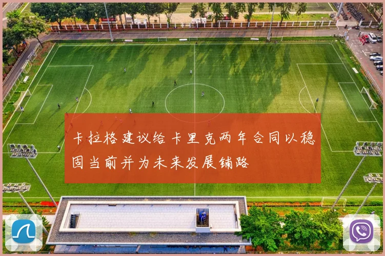 卡拉格建议给卡里克两年合同以稳固当前并为未来发展铺路
